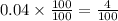 0.04\times\frac{100}{100}=\frac{4}{100}