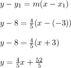 y-y_1=m(x-x_1)\\\\y-8=\frac{4}{5}(x-(-3))\\\\y-8=\frac{4}{5} (x+3)\\\\y=\frac{4}{5}x+\frac{52}{5}