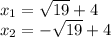 x_ {1} = \sqrt {19} +4\\x_ {2} = - \sqrt {19} +4
