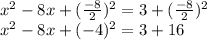 x ^ 2-8x + (\frac {-8} {2}) ^ 2 = 3 + (\frac {-8} {2}) ^ 2\\x ^ 2-8x + (- 4) ^ 2 = 3 + 16