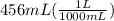 456mL(\frac{1L}{1000mL})