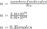 n=\frac{number of molecules}{Na} \\\\n=\frac{2.16*10^{24}}{6.02*10^{24}} \\\\n= 0.35moles\\