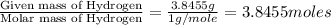 \frac{\text{Given mass of Hydrogen}}{\text{Molar mass of Hydrogen}}=\frac{3.8455g}{1g/mole}=3.8455moles