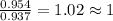 \frac{0.954}{0.937}=1.02\approx 1
