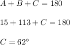 A+B+C=180\\&#10;\\&#10;15+113+C= 180\\&#10;\\&#10;C=62^{\circ}
