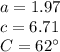 a=1.97\\&#10;c=6.71\\&#10;C=62^{\circ}