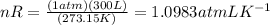 nR=\frac{(1 atm)(300 L)}{(273.15 K)}=1.0983 atm L K^{-1}
