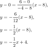 y-0=\dfrac{6-0}{-4-8}(x-8),\\ \\y=-\dfrac{6}{12}(x-8),\\ \\y=-\dfrac{1}{2}(x-8),\\ \\y=-\dfrac{1}{2}x+4.
