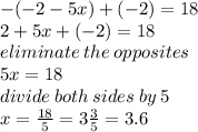 - ( - 2 - 5x) + ( - 2) = 18 \\ 2 + 5x + ( - 2) = 18 \\ eliminate \: the \: opposites \\ 5x = 18 \\ divide \: both \: sides \: by \: 5 \\ x = \frac{18}{5} = 3 \frac{3}{5} = 3.6
