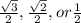 \frac{\sqrt{3} }{2} ,\frac{\sqrt{2} }{2} , or \frac{1}{2}