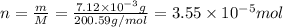 n=\frac{m}{M}=\frac{7.12\times 10^{-3}g}{200.59 g/mol}=3.55\times 10^{-5} mol