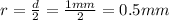r=\frac{d}{2}=\frac{1 mm}{2}=0.5 mm