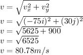 v=\sqrt{v_x^2+v_y^2}\\v=\sqrt{(-75i)^2+(30j)^2}\\v=\sqrt{5625+900}\\  v=\sqrt{6525}\\v=80.78m/s