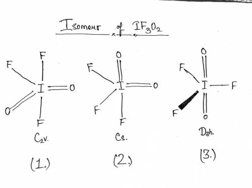 Consider if3o2 (with i as the central atom) (6 pts). (a) how many isomers are possible?  (b) assign