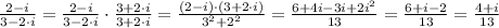 \frac{2-i}{3-2 \cdot i}=\frac{2-i}{3-2\cdot i}\cdot\frac{3+2 \cdot i}{3 + 2\cdot i } = \frac{(2-i)\cdot(3+2 \cdot i)}{3^2+2^2}= \frac{6+4i-3i+2i^2}{13}=\frac{6+i-2}{13} = \frac{4+i}{13}