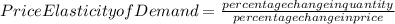 Price Elasticity of Demand = \frac{percentage change in quantity}{percentage change in price}