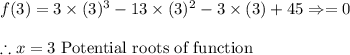 f(3)= 3\times (3)^3-13\times (3)^2-3\times (3)+45\Rightarrow =0\\\\ \therefore x=3\text{ Potential roots of function}