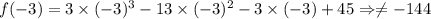 f(-3)= 3\times (-3)^3-13\times (-3)^2-3\times (-3)+45\Rightarrow \neq -144