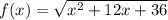 f(x)=\sqrt{x^2+12x+36}