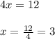 4x=12\\ \\ x= \frac{12}{4}= 3