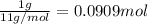 \frac{1 g}{11 g/mol}=0.0909 mol