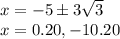 x=-5\pm 3\sqrt{3}}\\x=0.20, -10.20