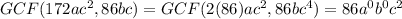 GCF(172ac^2,86bc) = GCF(2(86)ac^2,86bc^4) =86a^0b^0c^2