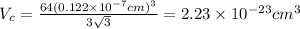 V_{c}=\frac{64(0.122\times 10^{-7}cm)^{3}}{3\sqrt{3}}=2.23\times10^{-23} cm^{3}