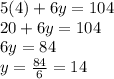 5(4)+6y=104\\20+6y=104\\6y=84\\y=\frac{84}{6}=14