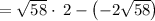 =\sqrt{58}\cdot \:2-\left(-2\sqrt{58}\right)