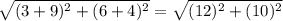 \sqrt{(3+9)^2 +(6+4)^2} = \sqrt{(12)^2+(10)^2}