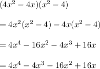 (4x^2 -4x)(x^2 -4)\\ \\ =4x^2(x^2-4)-4x(x^2-4)\\ \\ = 4x^4-16x^2-4x^3+16x\\ \\ =4x^4-4x^3-16x^2+16x