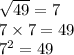 \sqrt{49}  = 7 \\  7 \times 7 = 49 \\  {7}^{2}  = 49