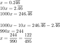 x=0.2\overline{46}\\&#10;10x=2.\overline{46}\\&#10;1000x=246.\overline{46}\\\\&#10;1000x-10x=246.\overline{46}-2.\overline{46}\\&#10;990x=244\\&#10;x=\dfrac{244}{990}=\dfrac{122}{495}