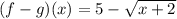 (f-g)(x)=5-\sqrt{x+2}