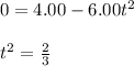 0 = 4.00 - 6.00t^2\\ \\ t^2 = \frac{2}{3}