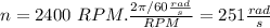 n=2400\ RPM .\frac{2\pi/60\frac{rad}{s}}{RPM}= 251\frac{rad}{s}