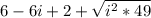 6-6i+2+\sqrt{i^2*49}