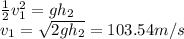 \frac{1}{2} v^{2}_{1}= gh_{2} \\v_{1} =\sqrt{2gh_{2}}=103.54m/s