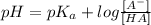 pH=pK_{a}+log\frac{[A^{-}]}{[HA]}