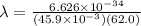 \lambda=\frac{6.626\times10^{-34} }{(45.9\times10^{-3})(62.0) }