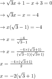 \rightarrow \sqrt{3}x+1-x+3=0\\\\\rightarrow \sqrt{3}x -x=-4\\\\\rightarrow x(\sqrt{3}-1)=-4\\\\\rightarrow x=\frac{-4}{\sqrt{3}-1}\\\\\rightarrow x=\frac{-4\times(\sqrt{3}+1)}{(\sqrt{3}-1)(\sqrt{3}+1)}\\\\x=\frac{-4\times(\sqrt{3}+1)}{2}\\\\x=-2(\sqrt{3}+1)
