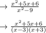 \rightarrow\frac{x^2+5 x+6}{x^2-9}\\\\\rightarrow\frac{x^2+5 x+6}{(x-3)(x+3)}