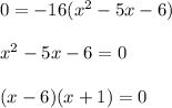 0=-16(x^2-5x-6)\\ \\ x^2-5x-6=0\\ \\ (x-6)(x+1)=0