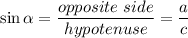 \displaystyle{ \sin \alpha= \frac{opposite\ side}{hypotenuse} =\frac{a}{c}