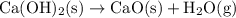 \rm Ca(OH)_{2}(s) \rightarrow CaO(s) + H_{2}O(g)