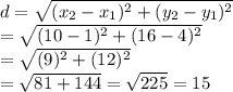 d=\sqrt{(x_2-x_1)^2+(y_2-y_1)^2}&#10;\\=\sqrt{(10-1)^2+(16-4)^2}&#10;\\=\sqrt{(9)^2+(12)^2}&#10;\\=\sqrt{81+144}=\sqrt{225}=15