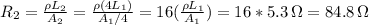 R_{2}= \frac{\rho L_{2}}{A_{2}} =  \frac{\rho (4L_{1})}{A_{1}/4} = 16 (\frac{\rho L_{1}}{A_{1}}) = 16*5.3 \, \Omega = 84.8 \, \Omega