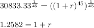 30833.33^{\frac{1}{45}}=((1+r)^{45})^{\frac{1}{45}}\\\\1.2582=1+r