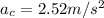 a_c = 2.52 m/s^2